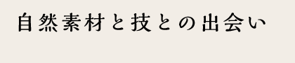 自然素材・技との出会い